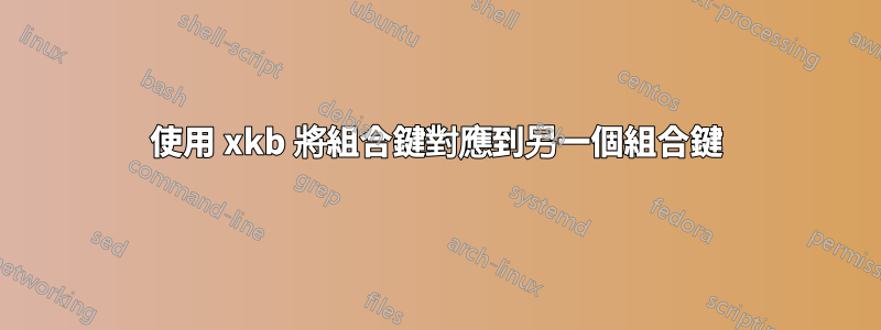 使用 xkb 將組合鍵對應到另一個組合鍵