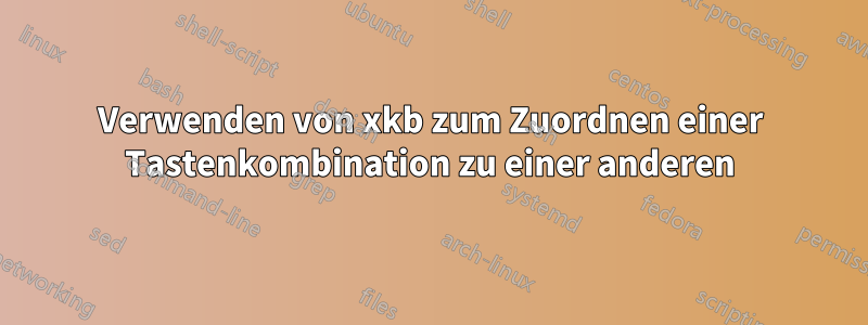 Verwenden von xkb zum Zuordnen einer Tastenkombination zu einer anderen