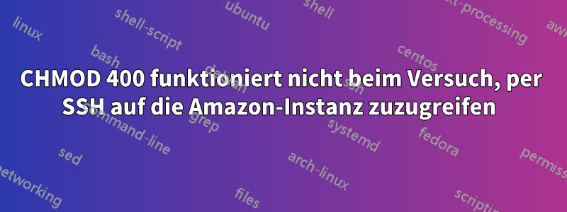 CHMOD 400 funktioniert nicht beim Versuch, per SSH auf die Amazon-Instanz zuzugreifen 