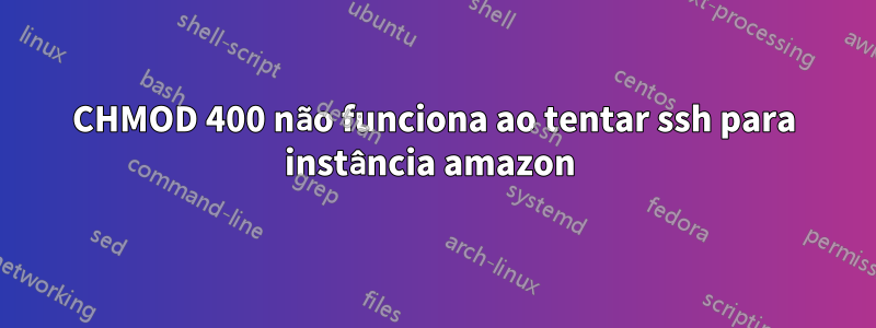 CHMOD 400 não funciona ao tentar ssh para instância amazon 