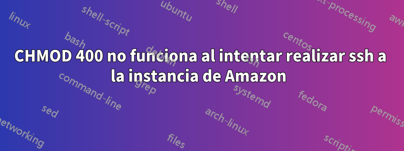 CHMOD 400 no funciona al intentar realizar ssh a la instancia de Amazon 