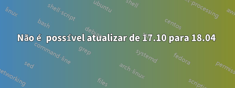 Não é possível atualizar de 17.10 para 18.04