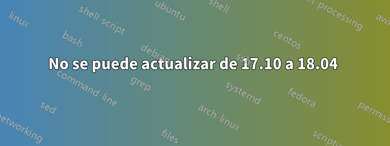 No se puede actualizar de 17.10 a 18.04