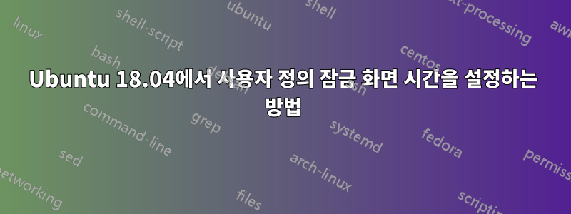 Ubuntu 18.04에서 사용자 정의 잠금 화면 시간을 설정하는 방법