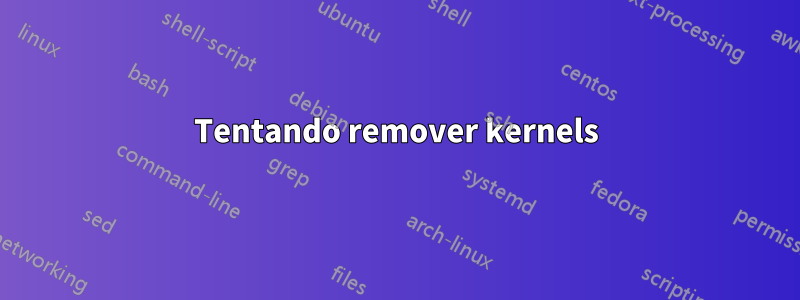 Tentando remover kernels