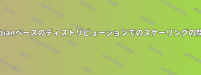 Debianベースのディストリビューションでのスケーリングの問題