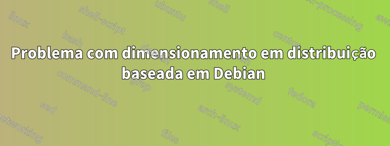 Problema com dimensionamento em distribuição baseada em Debian