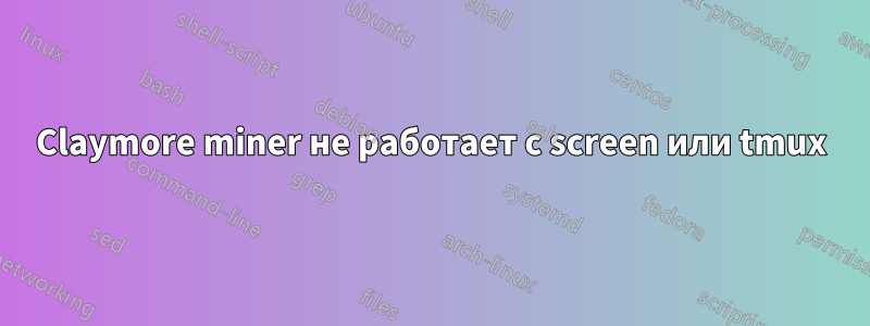 Claymore miner не работает с screen или tmux