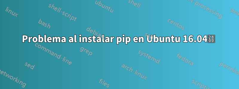 Problema al instalar pip en Ubuntu 16.04⠀