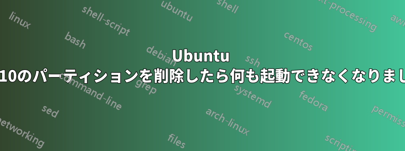 Ubuntu 17.10のパーティションを削除したら何も起動できなくなりました