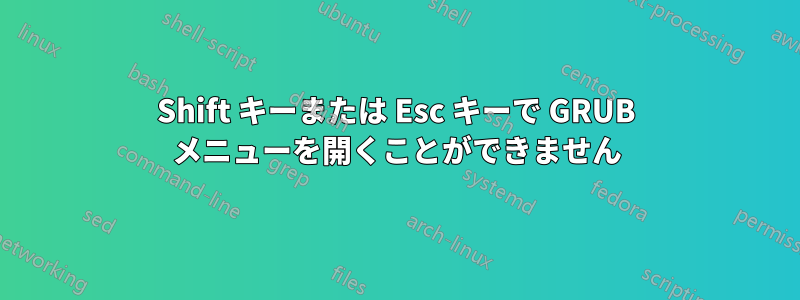 Shift キーまたは Esc キーで GRUB メニューを開くことができません