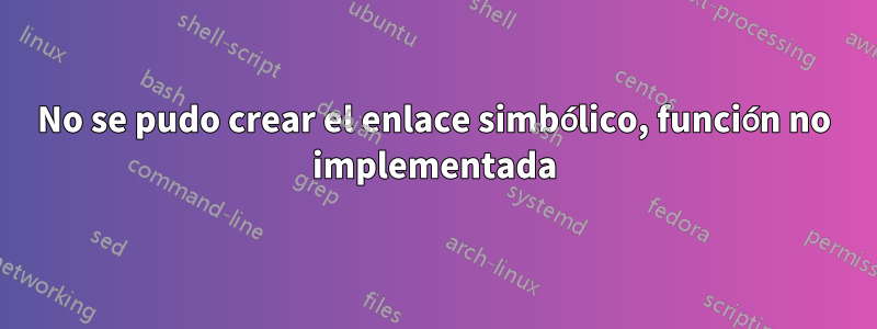 No se pudo crear el enlace simbólico, función no implementada