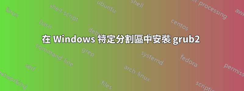 在 Windows 特定分割區中安裝 grub2