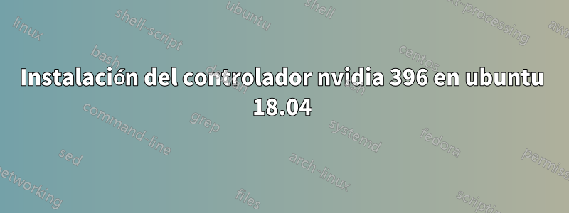 Instalación del controlador nvidia 396 en ubuntu 18.04