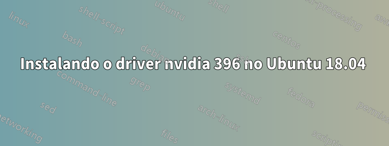 Instalando o driver nvidia 396 no Ubuntu 18.04