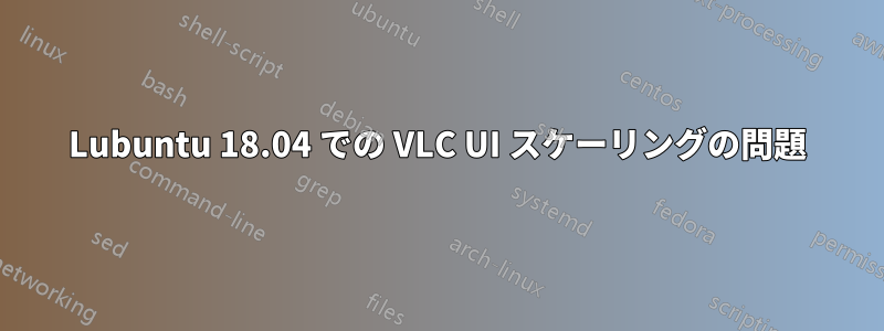 Lubuntu 18.04 での VLC UI スケーリングの問題