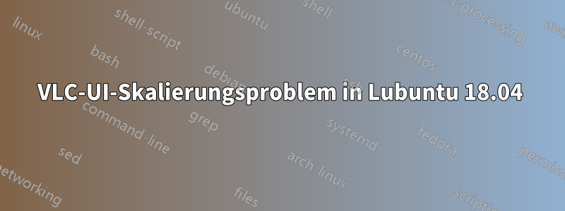 VLC-UI-Skalierungsproblem in Lubuntu 18.04