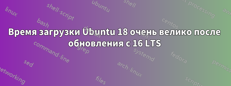 Время загрузки Ubuntu 18 очень велико после обновления с 16 LTS