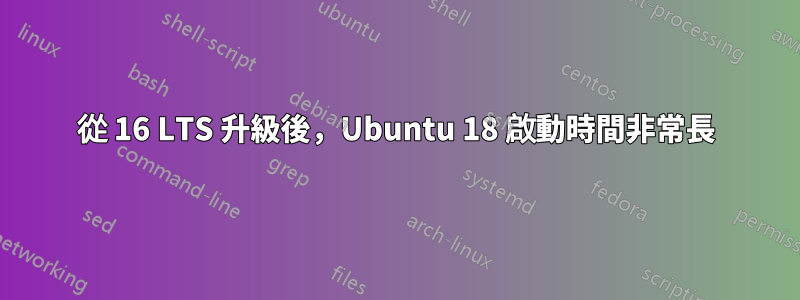 從 16 LTS 升級後，Ubuntu 18 啟動時間非常長