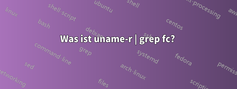 Was ist uname-r | grep fc?