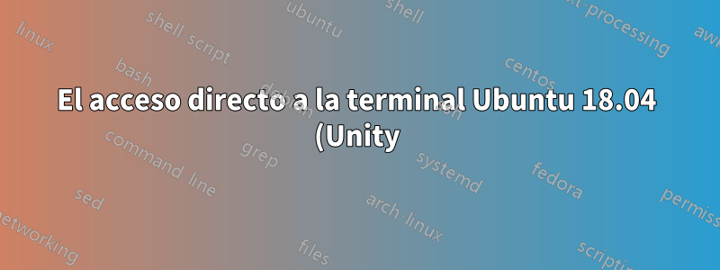 El acceso directo a la terminal Ubuntu 18.04 (Unity) no funciona