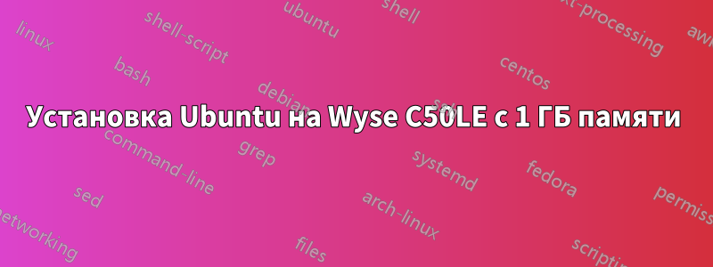 Установка Ubuntu на Wyse C50LE с 1 ГБ памяти