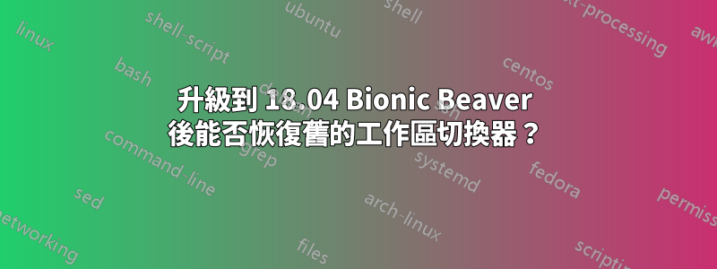 升級到 18.04 Bionic Beaver 後能否恢復舊的工作區切換器？