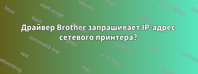 Драйвер Brother запрашивает IP-адрес сетевого принтера?