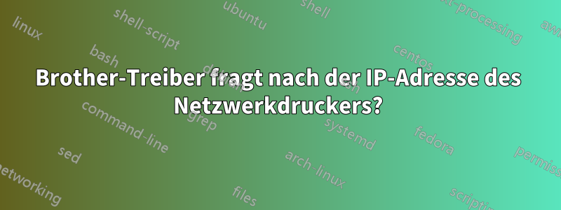 Brother-Treiber fragt nach der IP-Adresse des Netzwerkdruckers?