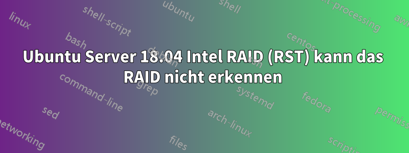 Ubuntu Server 18.04 Intel RAID (RST) kann das RAID nicht erkennen