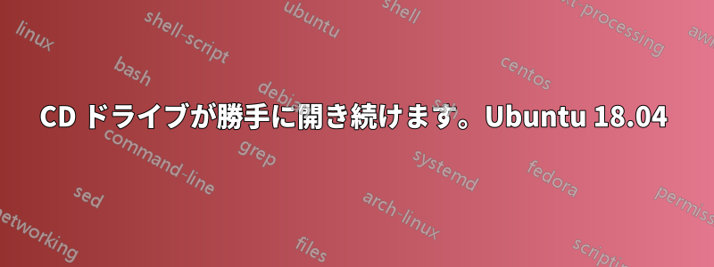 CD ドライブが勝手に開き続けます。Ubuntu 18.04