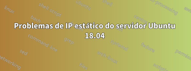 Problemas de IP estático do servidor Ubuntu 18.04