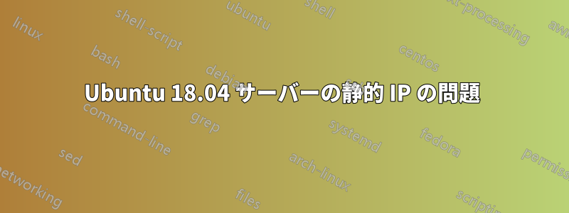 Ubuntu 18.04 サーバーの静的 IP の問題