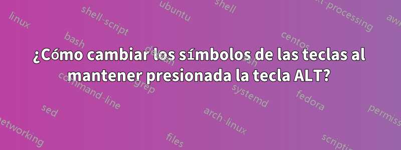 ¿Cómo cambiar los símbolos de las teclas al mantener presionada la tecla ALT?