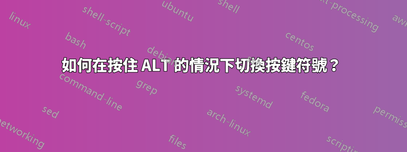 如何在按住 ALT 的情況下切換按鍵符號？