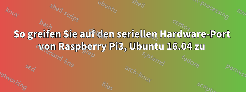 So greifen Sie auf den seriellen Hardware-Port von Raspberry Pi3, Ubuntu 16.04 zu