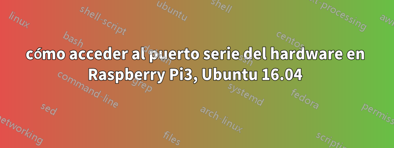 cómo acceder al puerto serie del hardware en Raspberry Pi3, Ubuntu 16.04