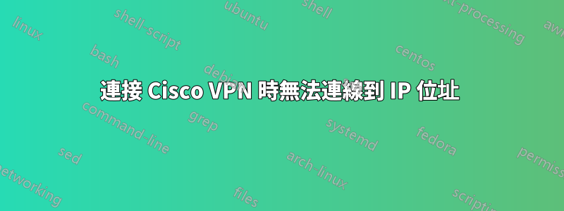 連接 Cisco VPN 時無法連線到 IP 位址