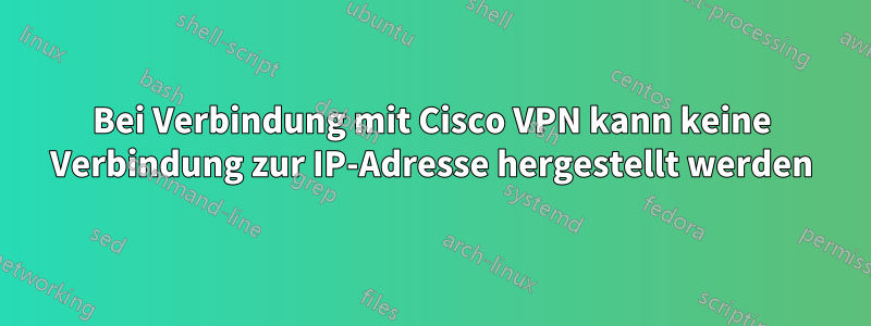 Bei Verbindung mit Cisco VPN kann keine Verbindung zur IP-Adresse hergestellt werden