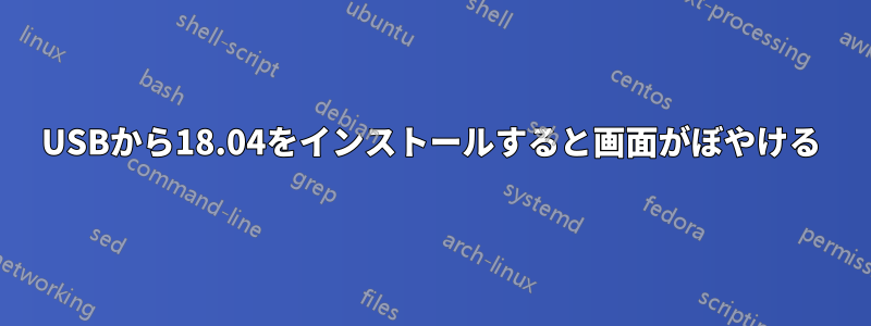 USBから18.04をインストールすると画面がぼやける