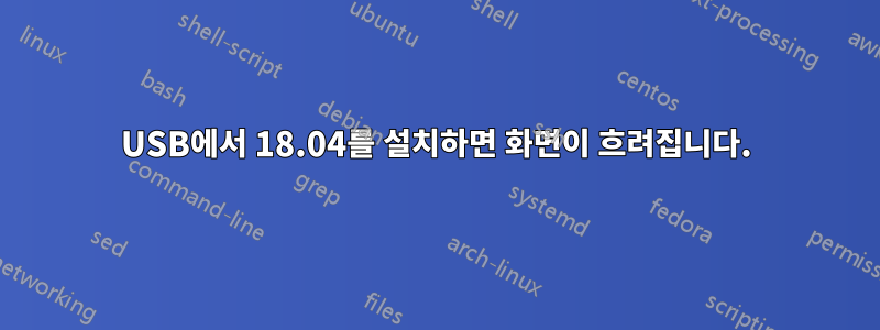 USB에서 18.04를 설치하면 화면이 흐려집니다.