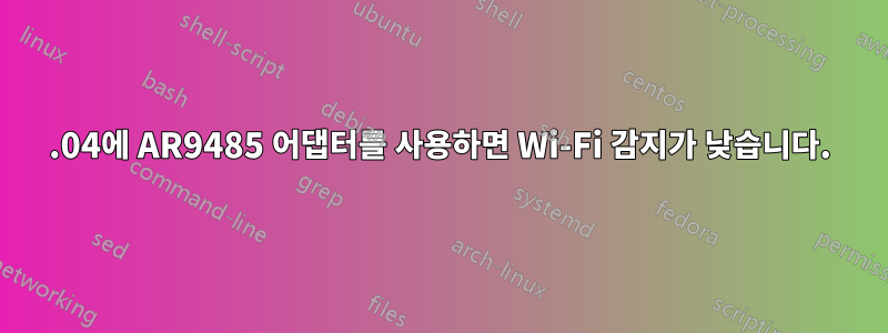 18.04에 AR9485 어댑터를 사용하면 Wi-Fi 감지가 낮습니다.