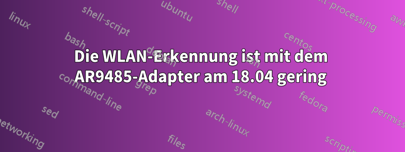 Die WLAN-Erkennung ist mit dem AR9485-Adapter am 18.04 gering