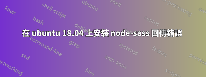 在 ubuntu 18.04 上安裝 node-sass 回傳錯誤