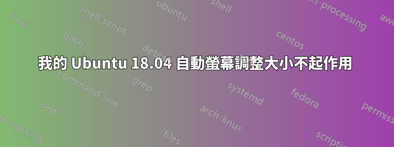 我的 Ubuntu 18.04 自動螢幕調整大小不起作用