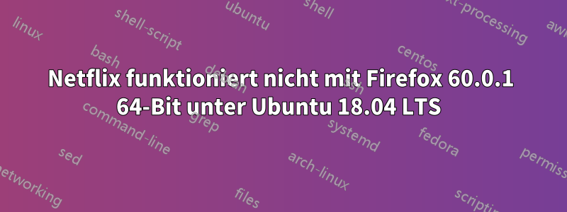 Netflix funktioniert nicht mit Firefox 60.0.1 64-Bit unter Ubuntu 18.04 LTS 