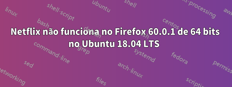 Netflix não funciona no Firefox 60.0.1 de 64 bits no Ubuntu 18.04 LTS 