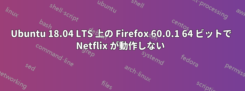 Ubuntu 18.04 LTS 上の Firefox 60.0.1 64 ビットで Netflix が動作しない 