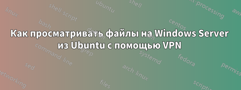 Как просматривать файлы на Windows Server из Ubuntu с помощью VPN