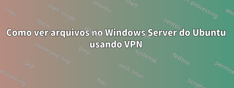 Como ver arquivos no Windows Server do Ubuntu usando VPN